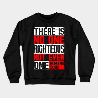 There Is No One Righteous Not Even One. Romans 3:10 Crewneck Sweatshirt